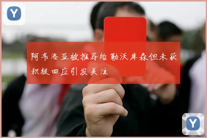 阿韦洛亚被推荐给勒沃库森但未获积极回应引发关注