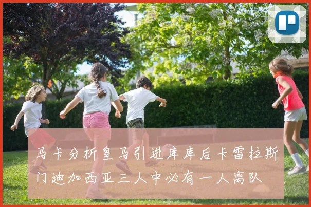 马卡分析皇马引进库库后卡雷拉斯门迪加西亚三人中必有一人离队