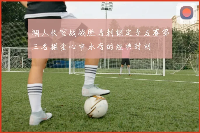 湖人收官战战胜马刺锁定季后赛第三名掘金心中永存的经典时刻