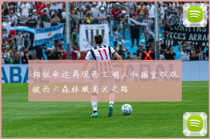 相似命运再现西三湖人和掘金双双被西六森林狼淘汰之路